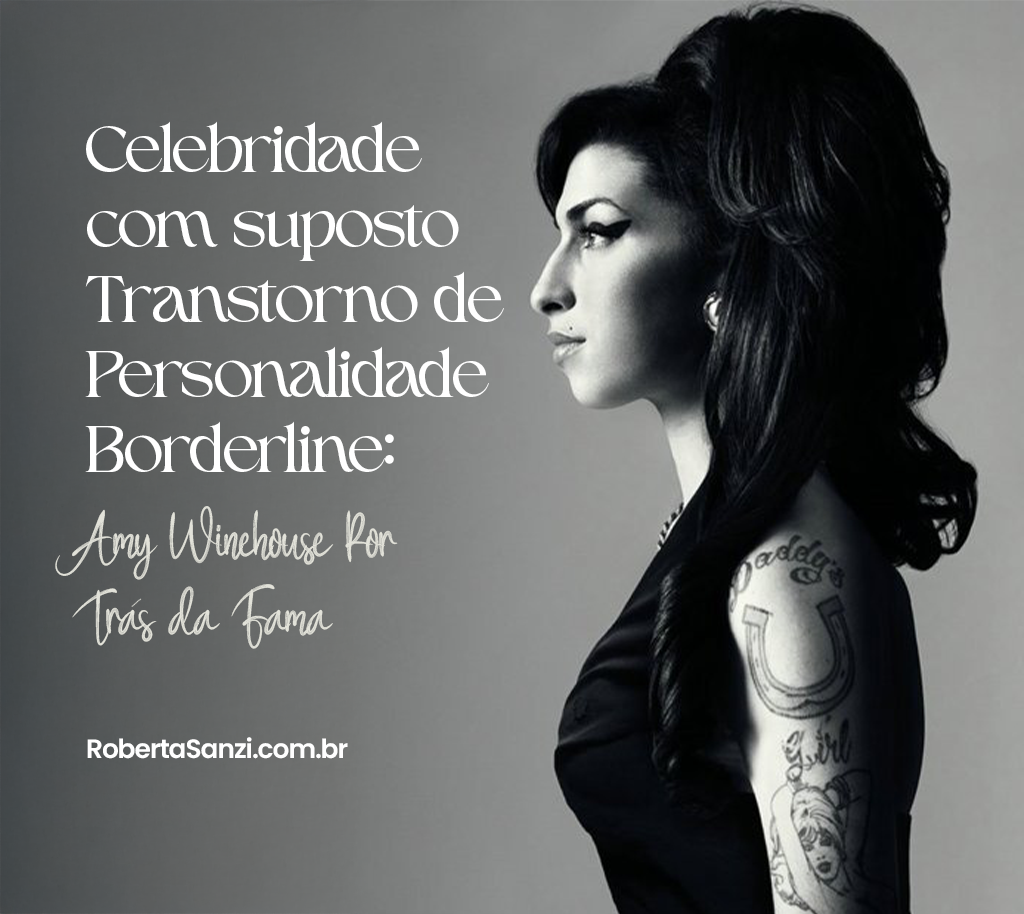 A imagem tem fundo em tons de cinza escuro e mostra uma fotografia em preto e branco da cantora Amy Winehouse de perfil, voltada para a direita. À esquerda da imagem, há o texto em letras brancas que diz: “Celebridade com suposto Transtorno de Personalidade Borderline: Amy Winehouse por Trás da Fama” Abaixo do texto, no canto inferior esquerdo, está escrito em fonte menor e em branco: RobertaSanzi.com.br